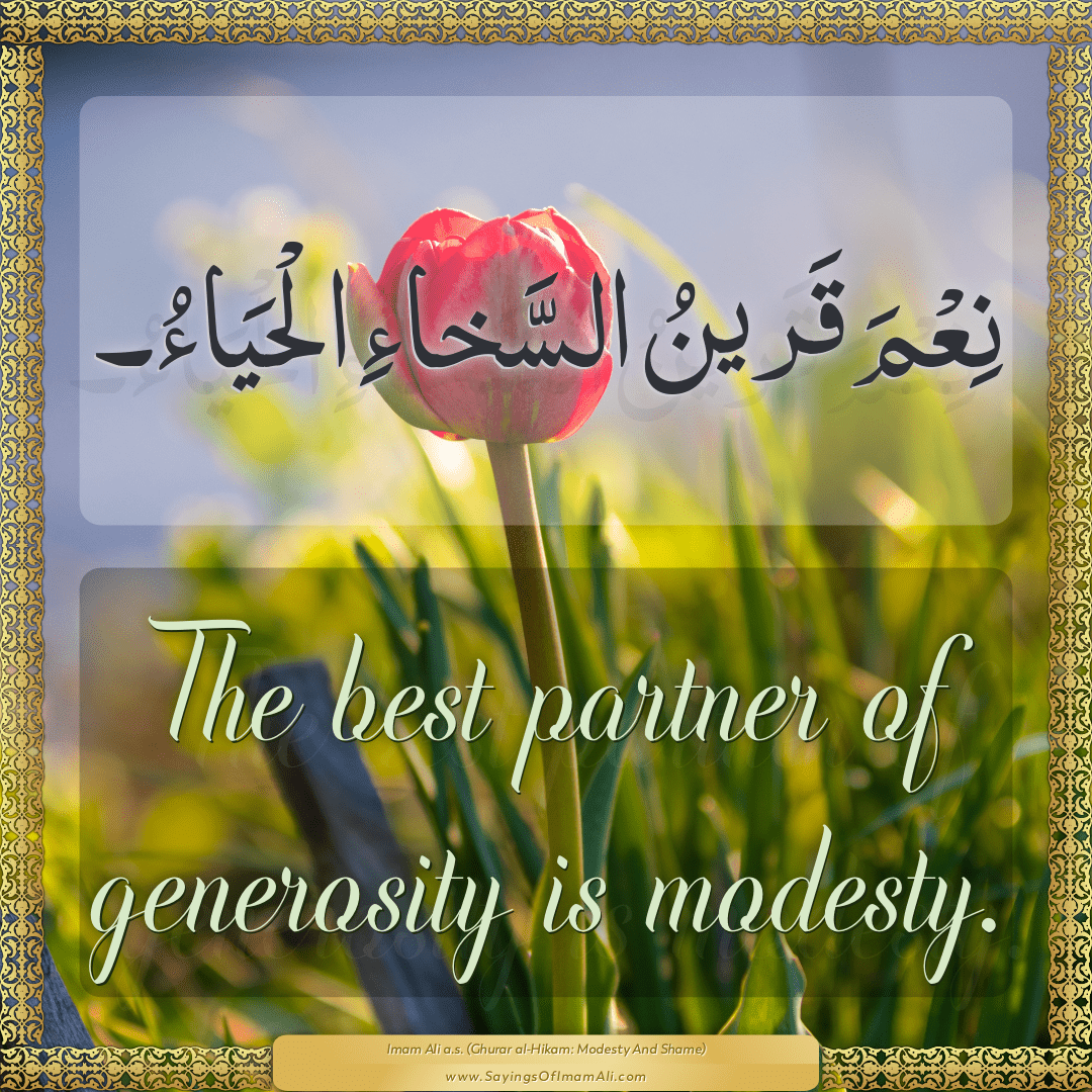 The best partner of generosity is modesty.